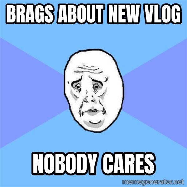 Okay Guy meme: brags about new vlog / nobody cares