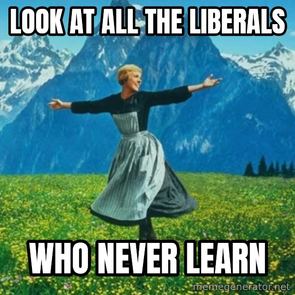 Look at All the Fucks I Give meme: look at all the liberals / who never learn