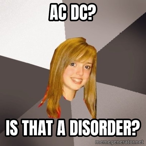 Musically Oblivious 8th Grader meme: ac dc? / is that a disorder?