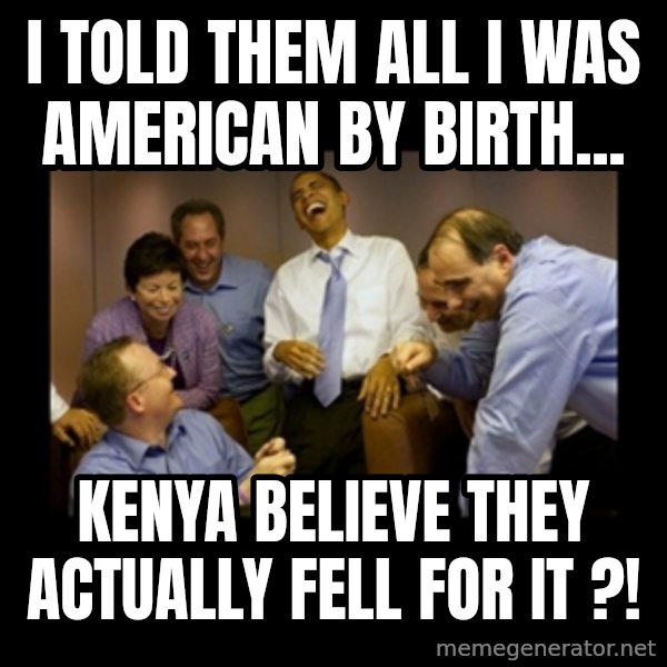 obama laughing  meme: i told them all i was american by birth... / kenya believe they actually fell for it ?!