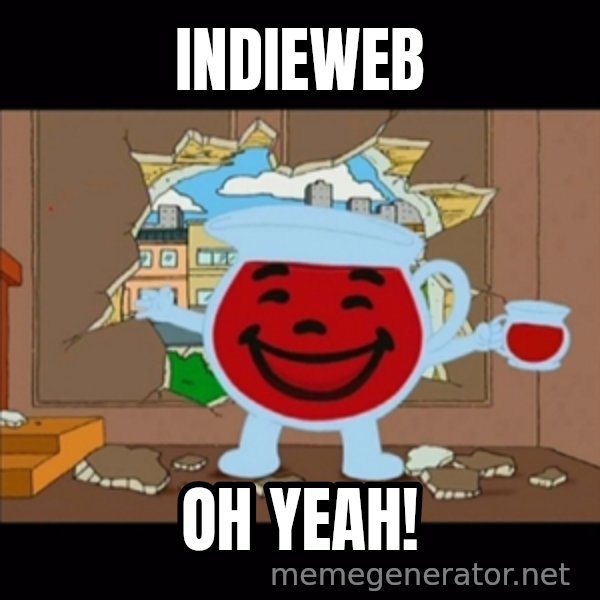 kool aid man  meme: indieweb / oh yeah!