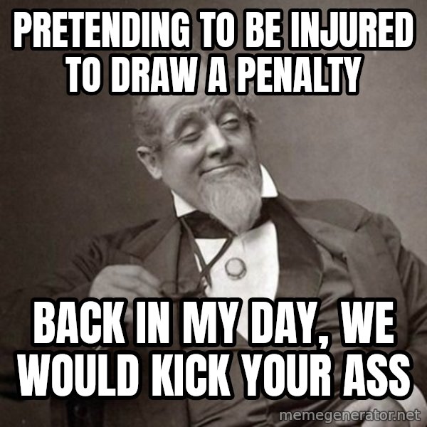1889 [10] guy meme: Pretending to be injured to draw a penalty / back in my day, we would kick your ass