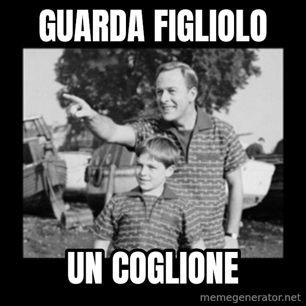 look son a faggot meme: GUARDA FIGLIOLO / UN COGLIONE