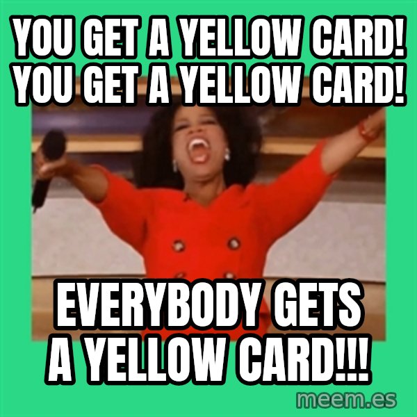 Oprah Car meme: YOU GET A YELLOW CARD! YOU GET A YELLOW CARD! / EVERYBODY GETS A YELLOW CARD!!!