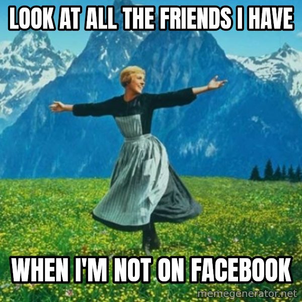 Look at All the Fucks I Give meme: look  at all the friends i have / when i'm not on facebook