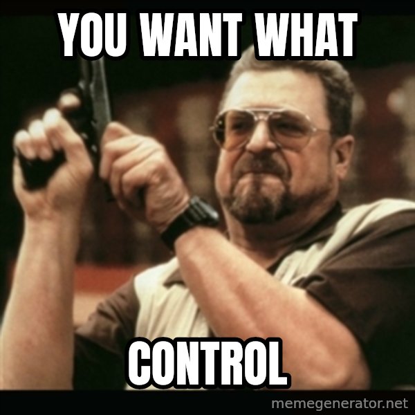 am i the only one around here meme: YOU WANT WHAT / CONTROL