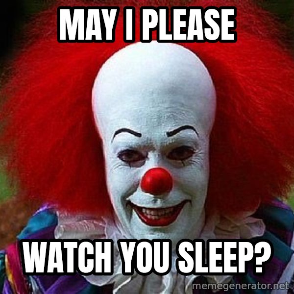 Pennywise the Clown meme: may I please / watch you sleep?