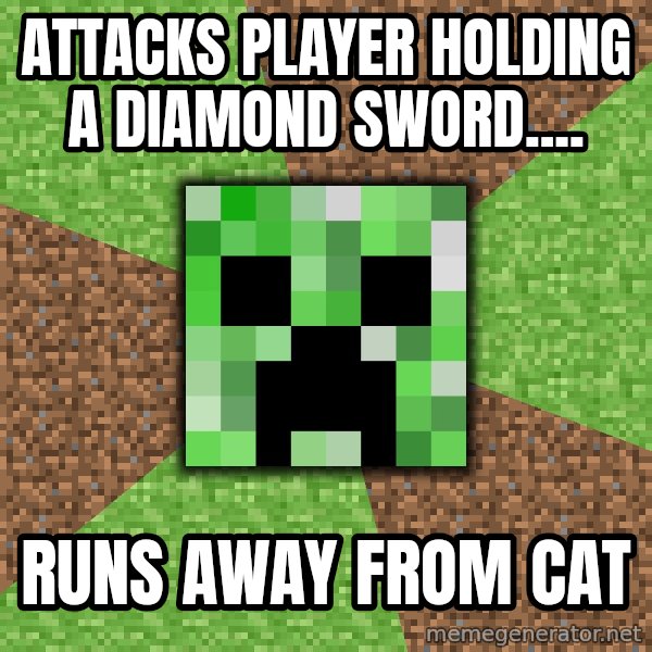 Minecraft Creeper meme: attacks player holding a diamond sword.... / runs away from cat