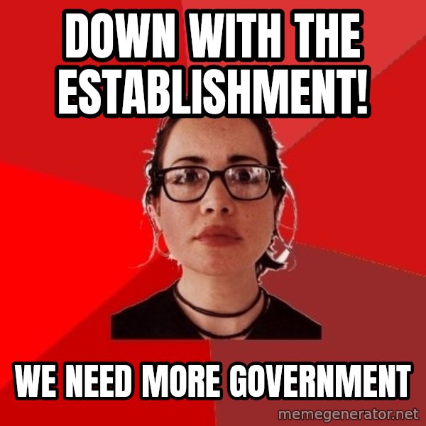 Liberal Douche Garofalo meme: down with the establishment! / we need more government
