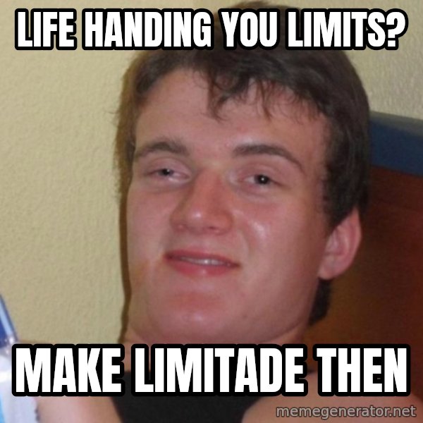 high/drunk guy meme: life handing you limits? / make limitade then