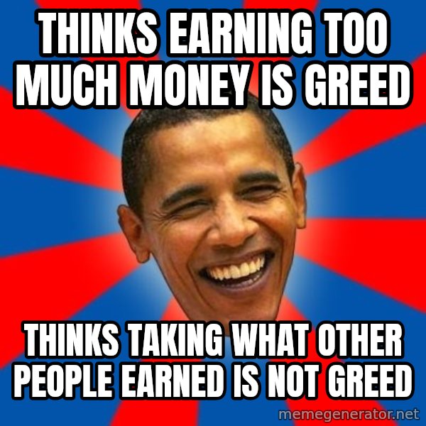 Obama meme: Thinks earning too much money is greed / thinks taking what other people earned is not greed