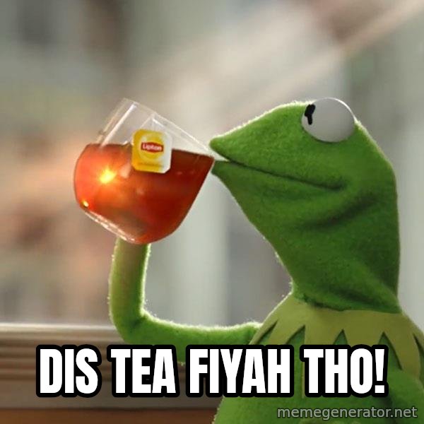 Kermit The Frog Drinking Tea meme: Dis Tea Fiyah tho!