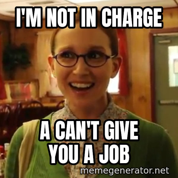Sexually Oblivious Female meme: i'm not in charge / a can't give you a job