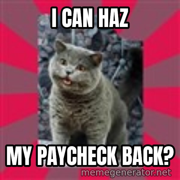 I can haz meme: I can haz / my paycheck back?