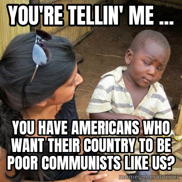 skeptical black kid meme: You're Tellin' Me ... / You have Americans who want their country to be poor communists like us?