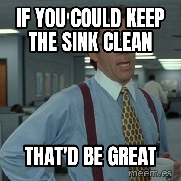 That'd be great guy meme: If you could keep the Sink Clean / That'd Be Great