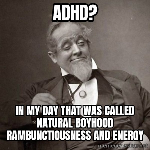 1889 [10] guy meme: adhd? / in my day that was called natural boyhood rambunctiousness and energy