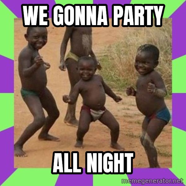 african kids dancing meme: we gonna party / all night