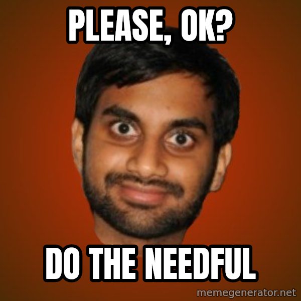 Generic Indian Guy meme: Please, ok? / do the needful