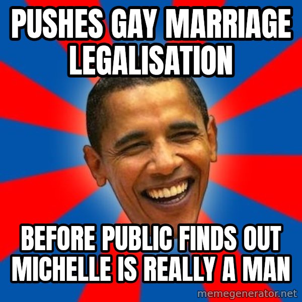 Obama meme: pushes gay marriage legalisation / before public finds out michelle is really a man