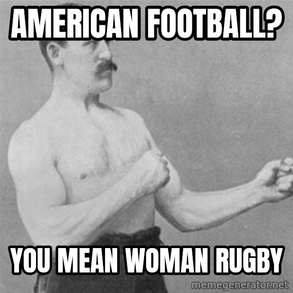 overly manlyman meme: American football? / you mean woman rugby