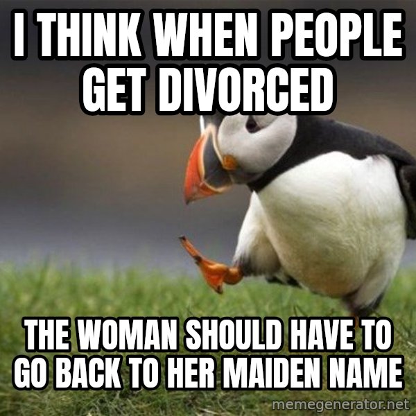 Unpopular Opinion Puffin meme: i think when people get divorced / the woman should have to go back to her maiden name