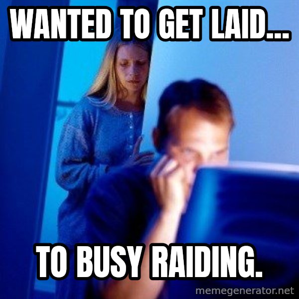 Internet Husband meme: Wanted to get laid... / To busy raiding.
