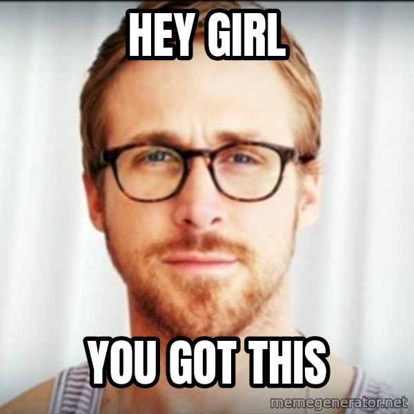 ryan gosling hey girl meme: hey girl / you got this