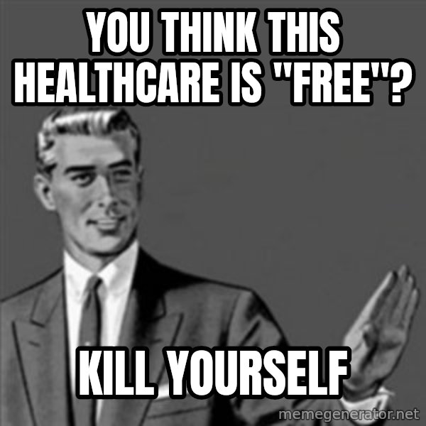 Correction Guy meme: You think this healthcare is "Free"? / Kill yourself