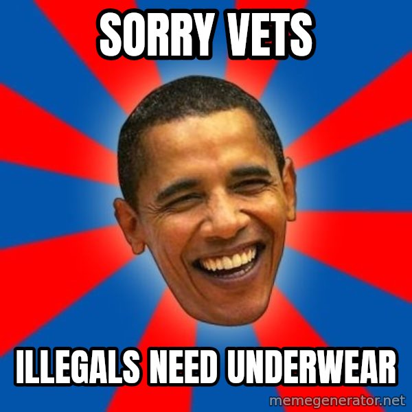 Obama meme: sorry vets / illegals need underwear