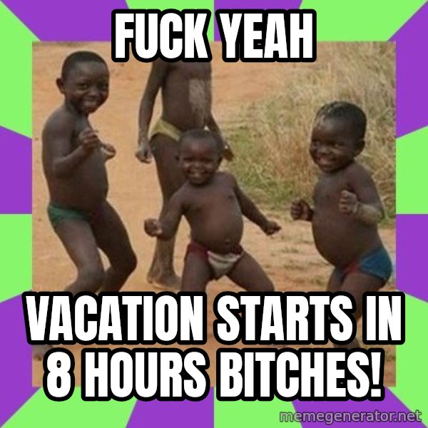 african children dancing meme: Fuck yeah / Vacation starts in 8 hours bitches!