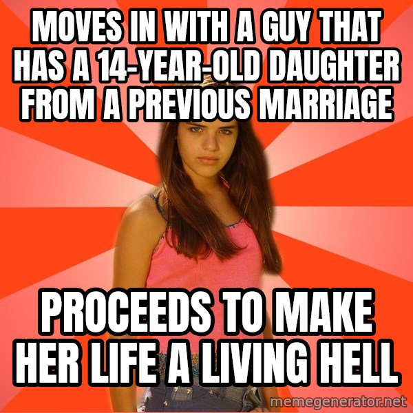 Jealous Girl meme: moves in with a guy that has a 14-year-old daughter from a previous marriage / proceeds to make her life a living hell