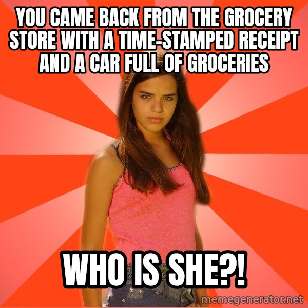 Jealous Girl meme: you came back from the grocery store with a time-stamped receipt and a car full of groceries / who is she?!