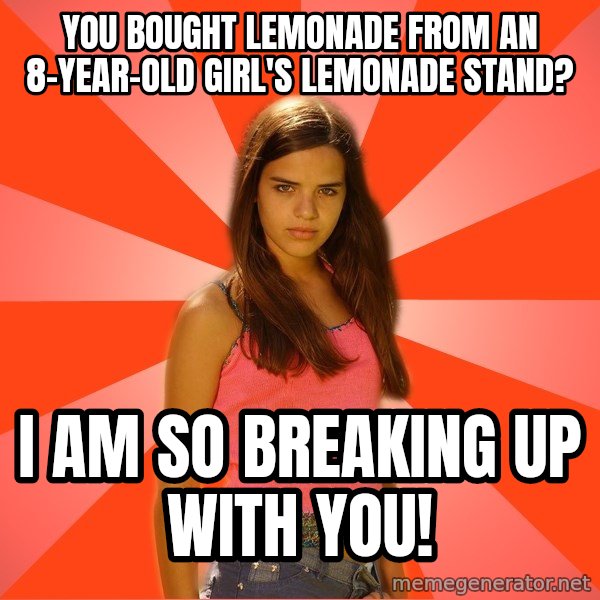Jealous Girl meme: you bought lemonade from an 8-year-old girl's lemonade stand? / i am so breaking up with you!