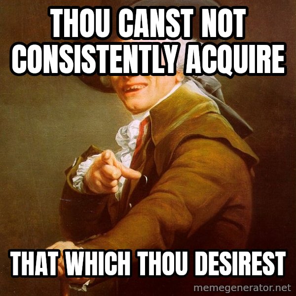 Joseph Ducreux meme: thou canst not consistently acquire / that which thou desirest
