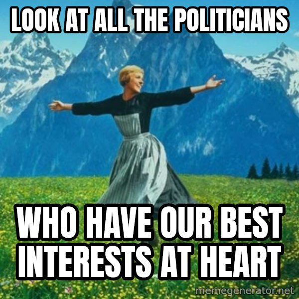 Look at All the Fucks I Give meme: look at all the politicians / who have our best interests at heart