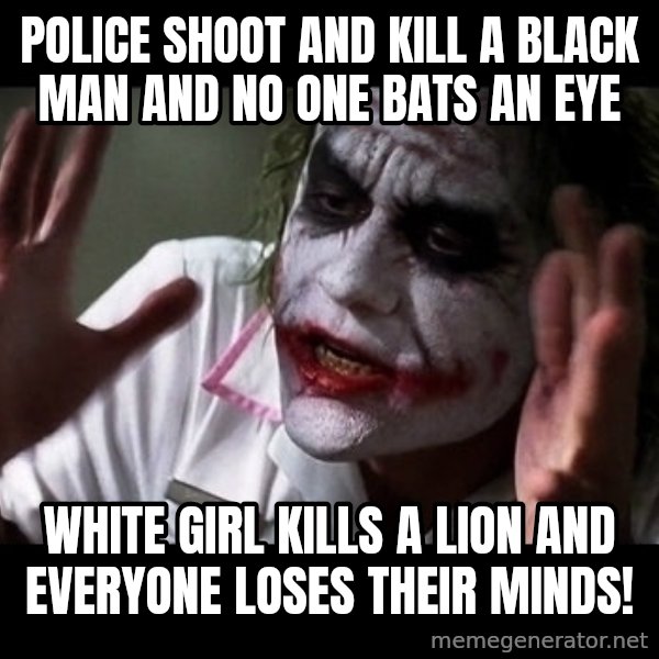 joker mind loss meme: Police shoot and kill a black man and no one bats an eye / white girl kills a lion and everyone loses their minds!