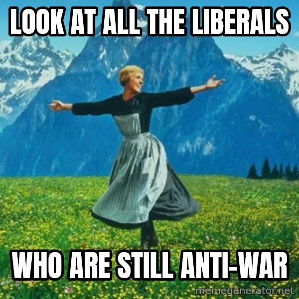 Look at All the Fucks I Give meme: look at all the liberals / who are still anti-war