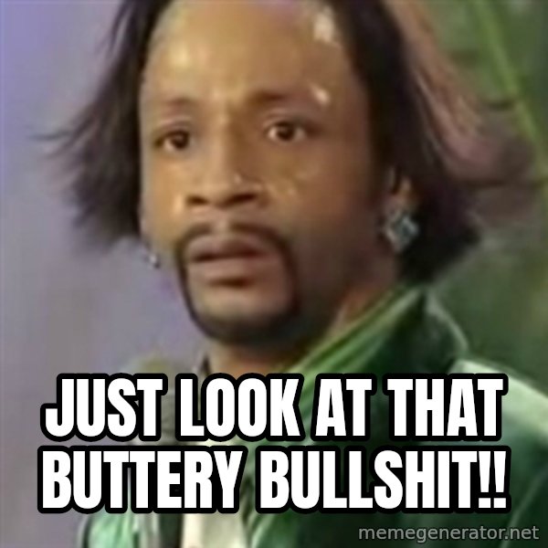 Katt Williams meme: just look at that buttery bullshit!!