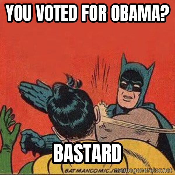 batman slap robin meme: you voted for obama? / bastard