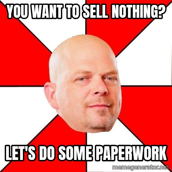 Pawn Stars meme: You want to sell nothing? / LEt's Do Some paperwork