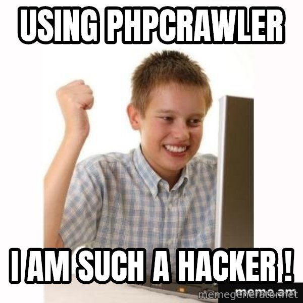 First Day on the internet kid meme: USING PHPCrawler / I AM SUCH A HACKER !