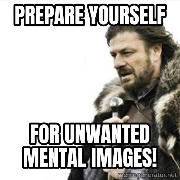Prepare yourself meme: Prepare YOURSELF / FOR UNWANTED MENTAL IMAGES!