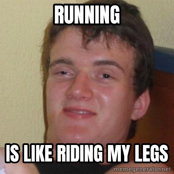 Stoner Stanley meme: Running / is like Riding My Legs