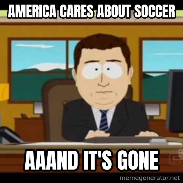south park aand it's gone meme: America cares about soccer / aaand it's gone