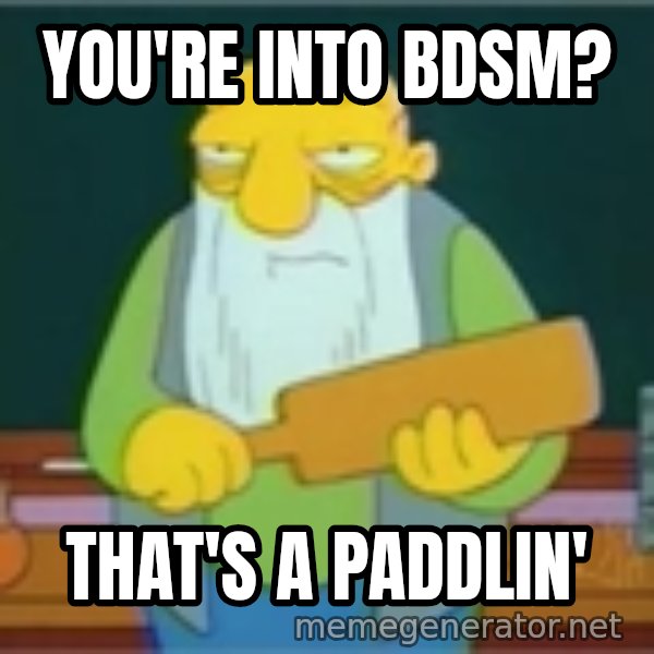 Jasper Beardly meme: you're into bdsm? / that's a paddlin'