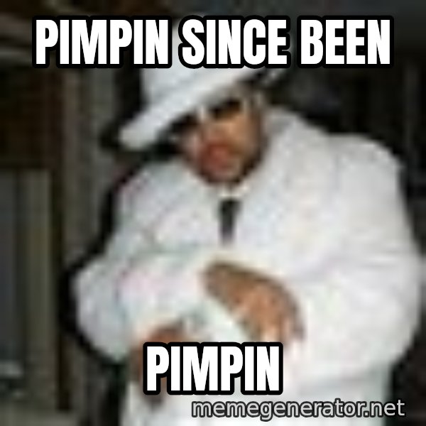 Pimp C meme: pimpin since been / pimpin