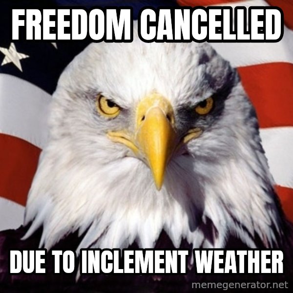 American Pride Eagle meme: Freedom cancelled / Due to inclement weather