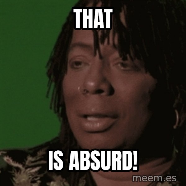 Rick James meme: that / is absurd!