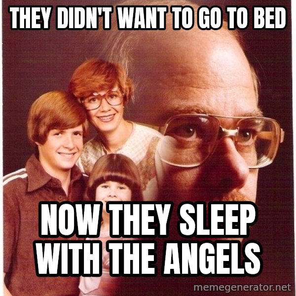 Vengeance Dad meme: They didn't want to go to bed / Now they sleep with the angels